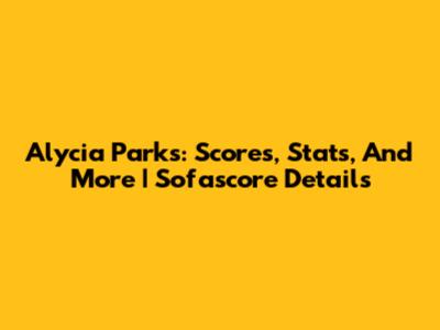 Alycia Parks: Scores, Stats, And More | Sofascore Details