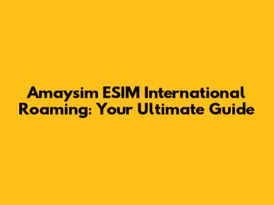 Amaysim ESIM International Roaming: Your Ultimate Guide