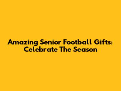 Amazing Senior Football Gifts: Celebrate The Season