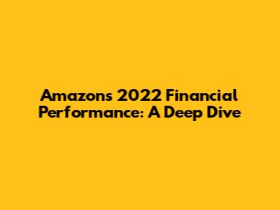 Amazon's 2022 Financial Performance: A Deep Dive