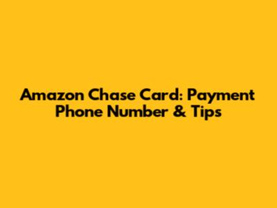 Amazon Chase Card: Payment Phone Number & Tips