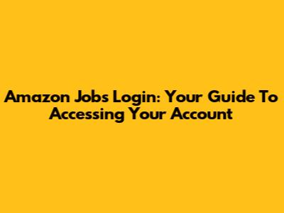 Amazon Jobs Login: Your Guide To Accessing Your Account