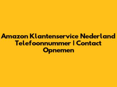 Amazon Klantenservice Nederland Telefoonnummer | Contact Opnemen