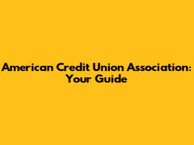 American Credit Union Association: Your Guide