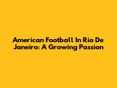 American Football In Rio De Janeiro: A Growing Passion