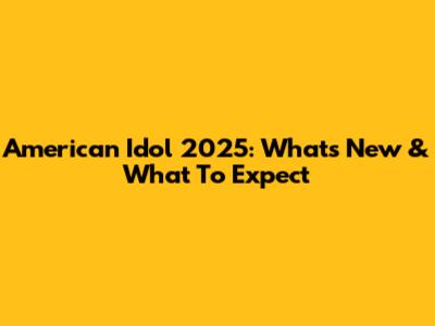 American Idol 2025: What's New & What To Expect