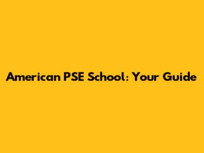 American PSE School: Your Guide