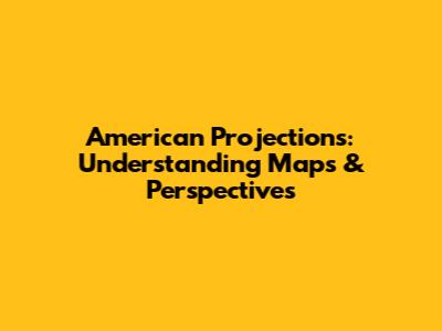 American Projections: Understanding Maps & Perspectives