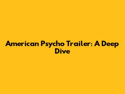 American Psycho Trailer: A Deep Dive