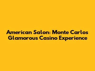 American Salon: Monte Carlo's Glamorous Casino Experience