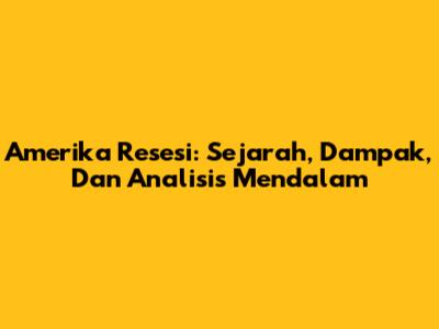 Amerika Resesi: Sejarah, Dampak, Dan Analisis Mendalam