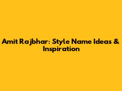 Amit Rajbhar: Style Name Ideas & Inspiration