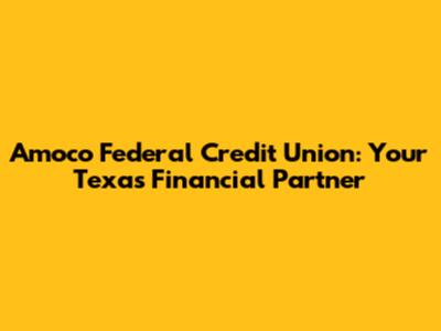 Amoco Federal Credit Union: Your Texas Financial Partner