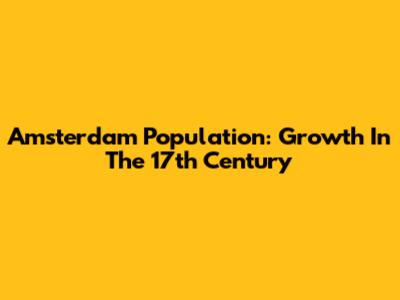 Amsterdam Population: Growth In The 17th Century