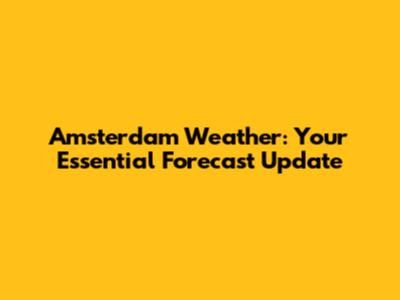 Amsterdam Weather: Your Essential Forecast Update