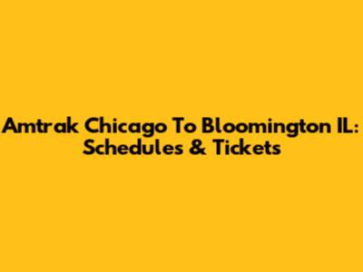 Amtrak Chicago To Bloomington IL: Schedules & Tickets