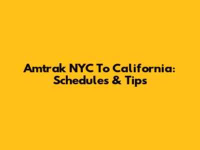 Amtrak NYC To California: Schedules & Tips