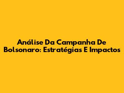 Análise Da Campanha De Bolsonaro: Estratégias E Impactos