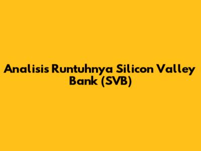Analisis Runtuhnya Silicon Valley Bank (SVB)