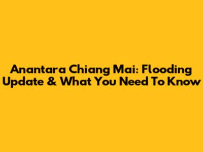 Anantara Chiang Mai: Flooding Update & What You Need To Know