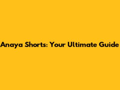 Anaya Shorts: Your Ultimate Guide