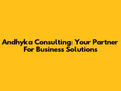 Andhyka Consulting: Your Partner For Business Solutions