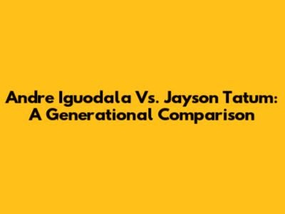 Andre Iguodala Vs. Jayson Tatum: A Generational Comparison