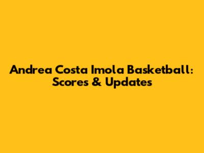Andrea Costa Imola Basketball: Scores & Updates