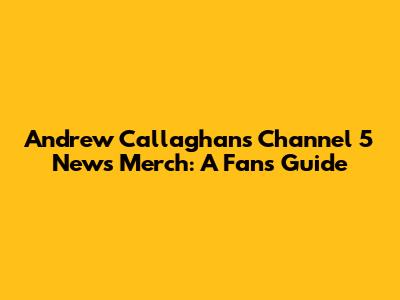 Andrew Callaghan's Channel 5 News Merch: A Fan's Guide