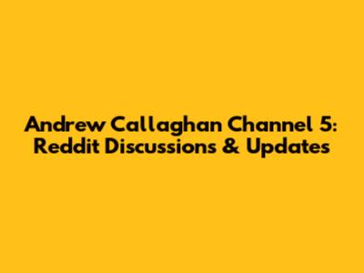 Andrew Callaghan Channel 5: Reddit Discussions & Updates