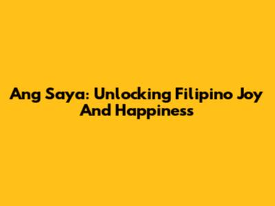 Ang Saya: Unlocking Filipino Joy And Happiness