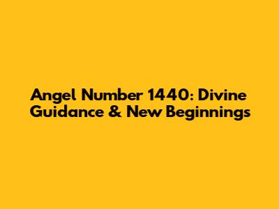 Angel Number 1440: Divine Guidance & New Beginnings