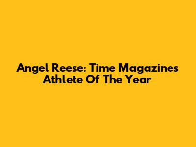 Angel Reese: Time Magazine's Athlete Of The Year