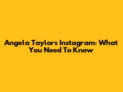 Angela Taylor's Instagram: What You Need To Know