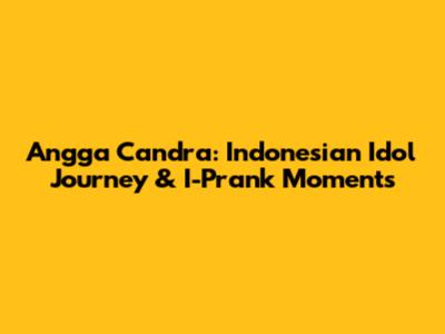 Angga Candra: Indonesian Idol Journey & I-Prank Moments