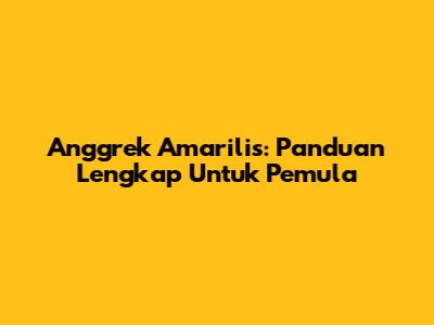 Anggrek Amarilis: Panduan Lengkap Untuk Pemula