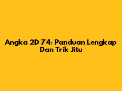 Angka 2D 74: Panduan Lengkap Dan Trik Jitu