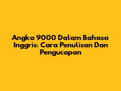 Angka 9000 Dalam Bahasa Inggris: Cara Penulisan Dan Pengucapan