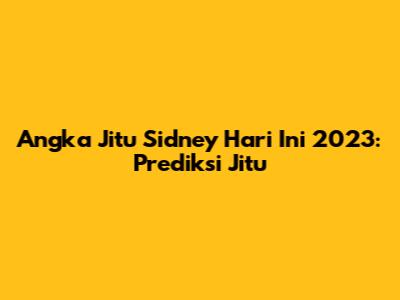 Angka Jitu Sidney Hari Ini 2023: Prediksi Jitu
