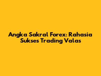 Angka Sakral Forex: Rahasia Sukses Trading Valas