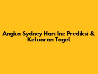 Angka Sydney Hari Ini: Prediksi & Keluaran Togel
