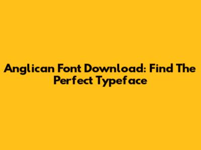 Anglican Font Download: Find The Perfect Typeface