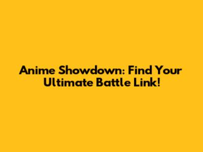 Anime Showdown: Find Your Ultimate Battle Link!