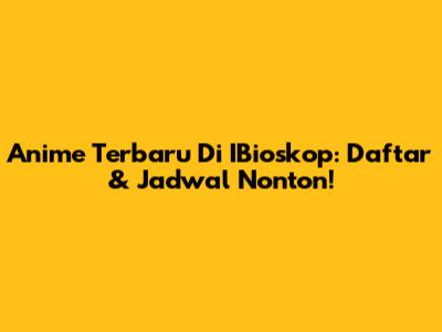 Anime Terbaru Di IBioskop: Daftar & Jadwal Nonton!
