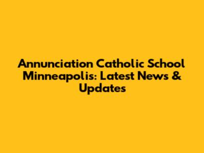 Annunciation Catholic School Minneapolis: Latest News & Updates