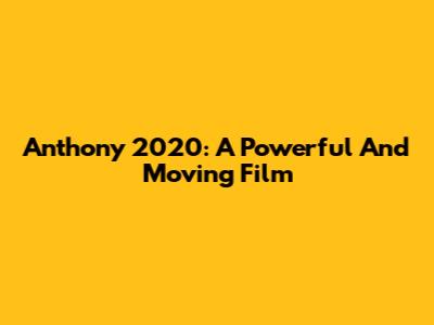 Anthony 2020: A Powerful And Moving Film