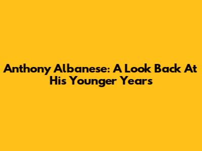 Anthony Albanese: A Look Back At His Younger Years