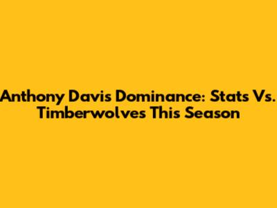 Anthony Davis Dominance: Stats Vs. Timberwolves This Season