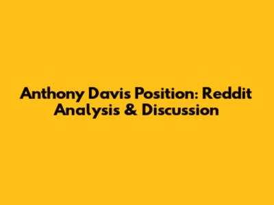 Anthony Davis Position: Reddit Analysis & Discussion