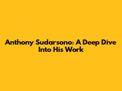 Anthony Sudarsono: A Deep Dive Into His Work